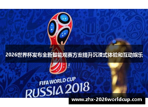 2026世界杯发布全新智能观赛方案提升沉浸式体验和互动娱乐