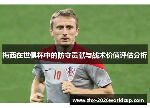 梅西在世俱杯中的防守贡献与战术价值评估分析