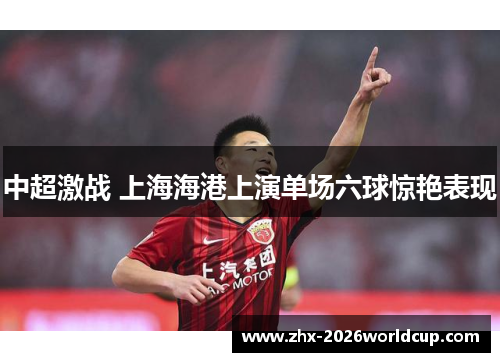 中超激战 上海海港上演单场六球惊艳表现